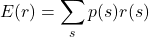 \begin{equation*} E(r) = \sum_{s} {p(s)r(s)}\end{equation*}